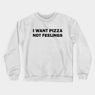 I Want Pizza Not Feelings Crewneck Sweatshirt